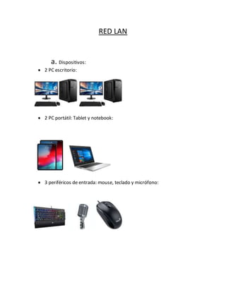 RED LAN
a. Dispositivos:
 2 PC escritorio:
 2 PC portátil: Tablet y notebook:
 3 periféricos de entrada: mouse, teclado y micrófono:
 