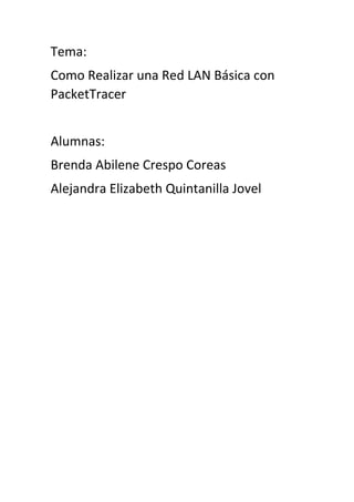 Tema:
Como Realizar una Red LAN Básica con
PacketTracer
Alumnas:
Brenda Abilene Crespo Coreas
Alejandra Elizabeth Quintanilla Jovel

 