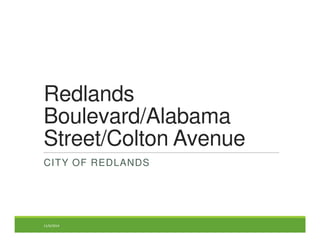 Redlands 
Boulevard/Alabama 
Street/Colton Avenue 
CITY OF REDLANDS 
11/6/2014 
 