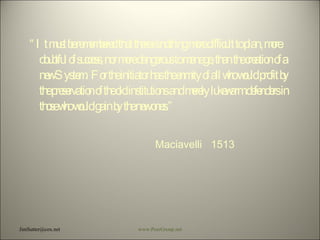 “ It must be remembered that there is nothing more difficult to plan, more doubtful of success, nor more dangerous to manage, than the creation of a new System.  For the initiator has the enmity of all who would profit by the preservation of the old institutions and merely lukewarm defenders in those who would gain by the new ones.” Maciavelli  1513 [email_address] www.PeerGroup.net 