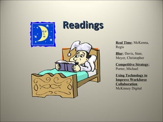 Readings Real Time ; McKenna ,  Regis Blur ; Davis, Stan; Meyer, Christopher Competitive Strategy ;   Porter, Michael  Using Technology to Improve Workforce Collaboration ;  McKinsey Digital  
