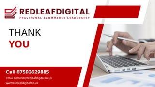 THANK
YOU
Call 07592629885
Email dominic@redleafdigital.co.uk
www.redleafdigital.co.uk
 