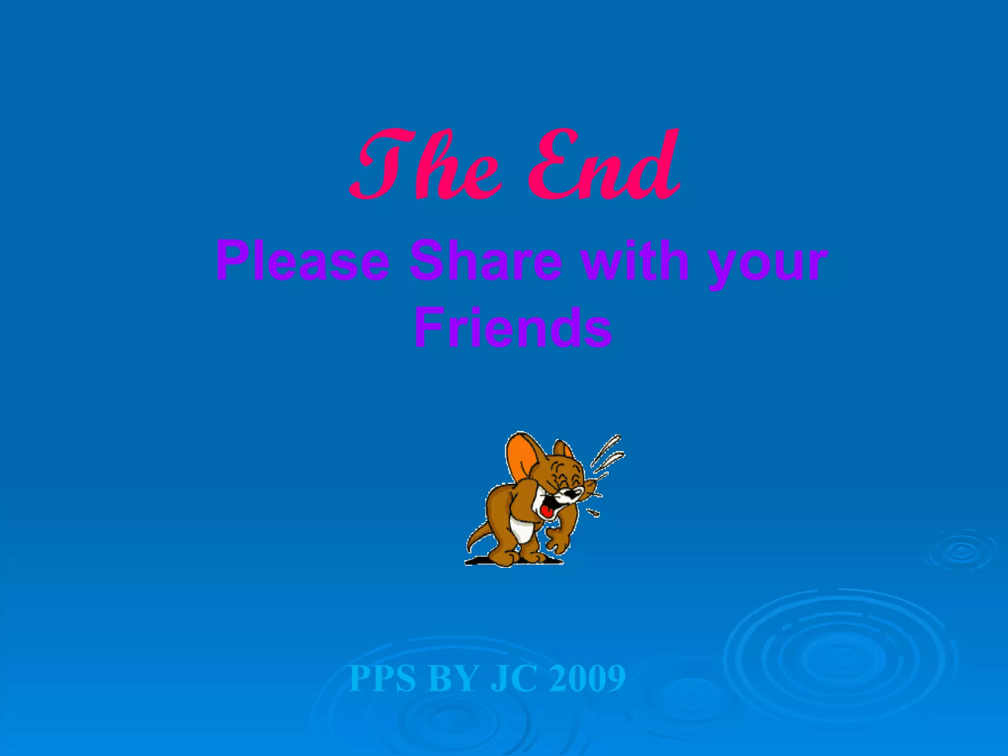 The End Please   Share with your Friends  PPS BY JC 2009 