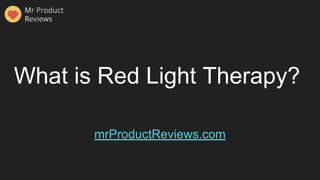 What is Red Light Therapy?
mrProductReviews.com
 