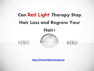 Can Red Light Therapy Stop
Hair Loss and Regrow Your
Hair?
http://infrared-light-therapy.com
 