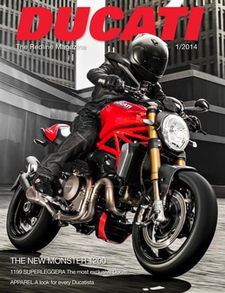 1 
The Redline Magazine 1/2014 
THE NEW MONSTER 1200 
1199 SUPERLEGGERA The most exclusive Ducati 
APPAREL A look for every Ducatista 
 