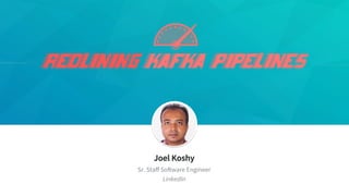 ​ Joel Koshy
​ Sr. Staﬀ Software Engineer
​ LinkedIn
 