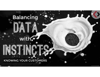 ﬂickr.com/photos/zeitzeph/6752464457
Balancing
DATA
with
INSTINCTSKNOWING YOUR CUSTOMERS
 
