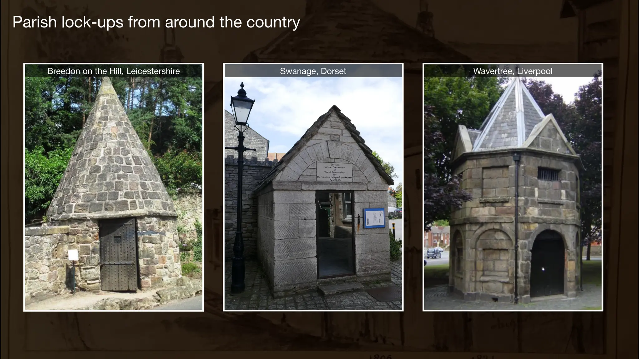 Parish lock-ups from around the country
Breedon on the Hill, Leicestershire Swanage, Dorset Wavertree, Liverpool
 