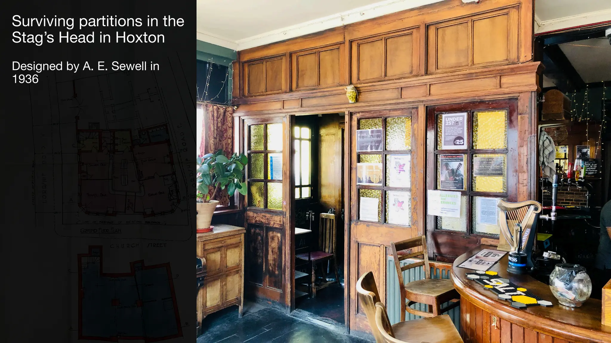 Surviving partitions in the
Stag’s Head in Hoxton
Designed by A. E. Sewell in
1936
 