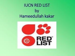 IUCN RED LIST
by
Hameedullah kakar
 