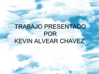 TRABAJO PRESENTADO
POR
KEVIN ALVEAR CHAVEZ
 