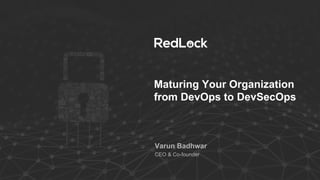 Maturing Your Organization
from DevOps to DevSecOps
Varun Badhwar
CEO & Co-founder
 