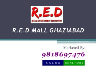 R.E.D MALL GHAZIABAD
Marketed By:
9818697476
 