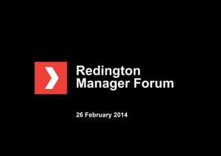 Redington
Manager Forum
26 February 2014
 