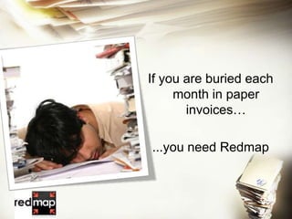 If you are buried each month in paper invoices… ...you need Redmap 