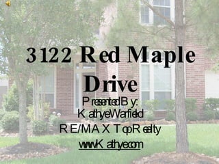 3122 Red Maple Drive Presented By: Kathye Warfield RE/MAX Top Realty www.Kathye.com 