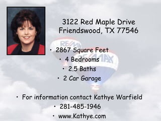 2867 Square Feet 4 Bedrooms 2.5 Baths 2 Car Garage For information contact Kathye Warfield 281-485-1946  www.Kathye.com 3122 Red Maple Drive Friendswood, TX 77546 