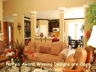 Perrys Award Winning Designs are Open and Spacious 