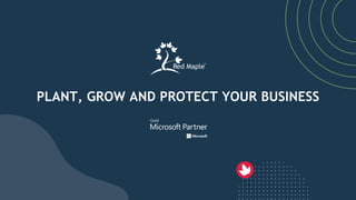 PLANT, GROW AND PROTECT YOUR BUSINESS
 