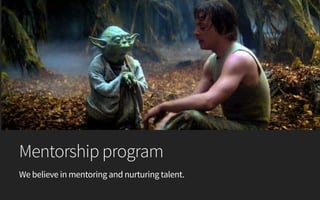 Mentorship program
We believe in mentoring and nurturing talent.
 