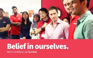 We’re confident, yet humble.
Beliefinourselves.
 