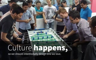 Culture happens,
so we should intentionally design one we love.
 