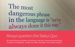 AlwaysquestiontheStatusQuo
We should reinvent everything - the old way, or the way “everyone else does things”
is usually ...
