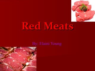 Red Meats
 By: Elaini Young
 