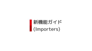 新機能ガイド
(Importers)
 