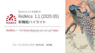 https://www.rawpixel.com/image/436501/peacocks
RedMica 1.1 (2020-05)
新機能ハイライト
ファーエンドテクノロジー株式会社　前田剛
RedMica — The future Redmine you can get today
【Redmine 4.2 を先取り】
 