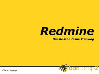 Redmine Hassle-free Issue Tracking Ciaran Jessup 