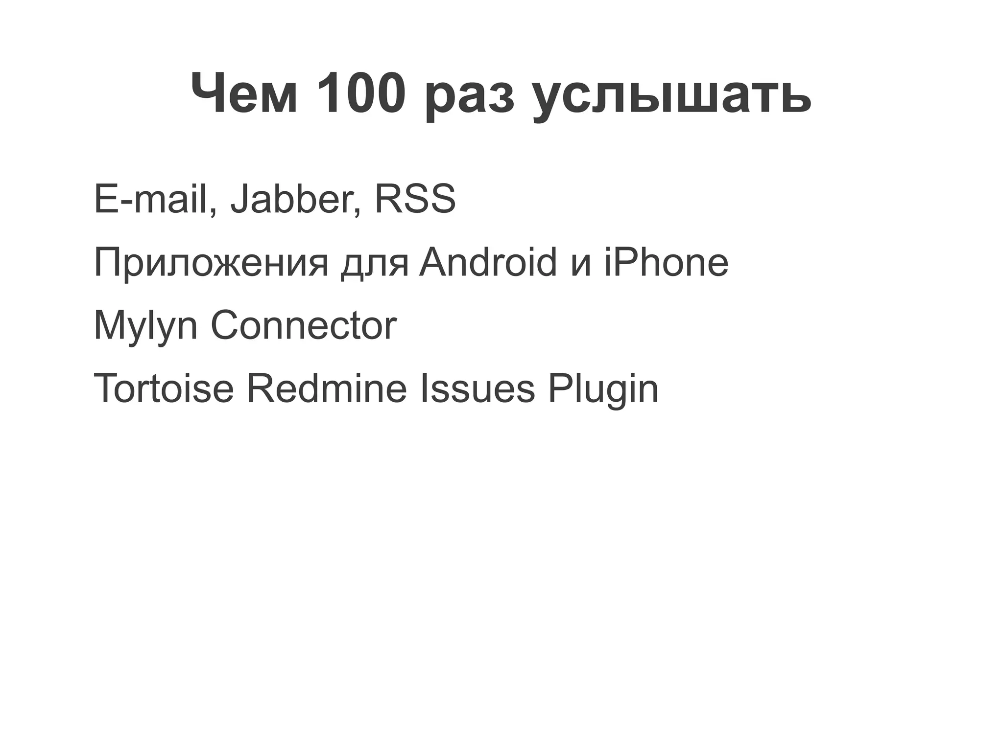Чем 100 раз услышать
E-mail, Jabber, RSS
Приложения для Android и iPhone
Mylyn Connector
Tortoise Redmine Issues Plugin
 