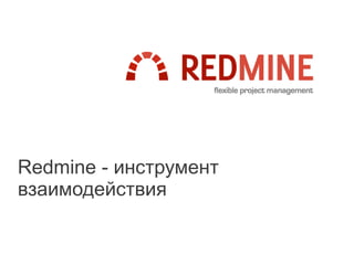 Redmine - инструмент
взаимодействия
 