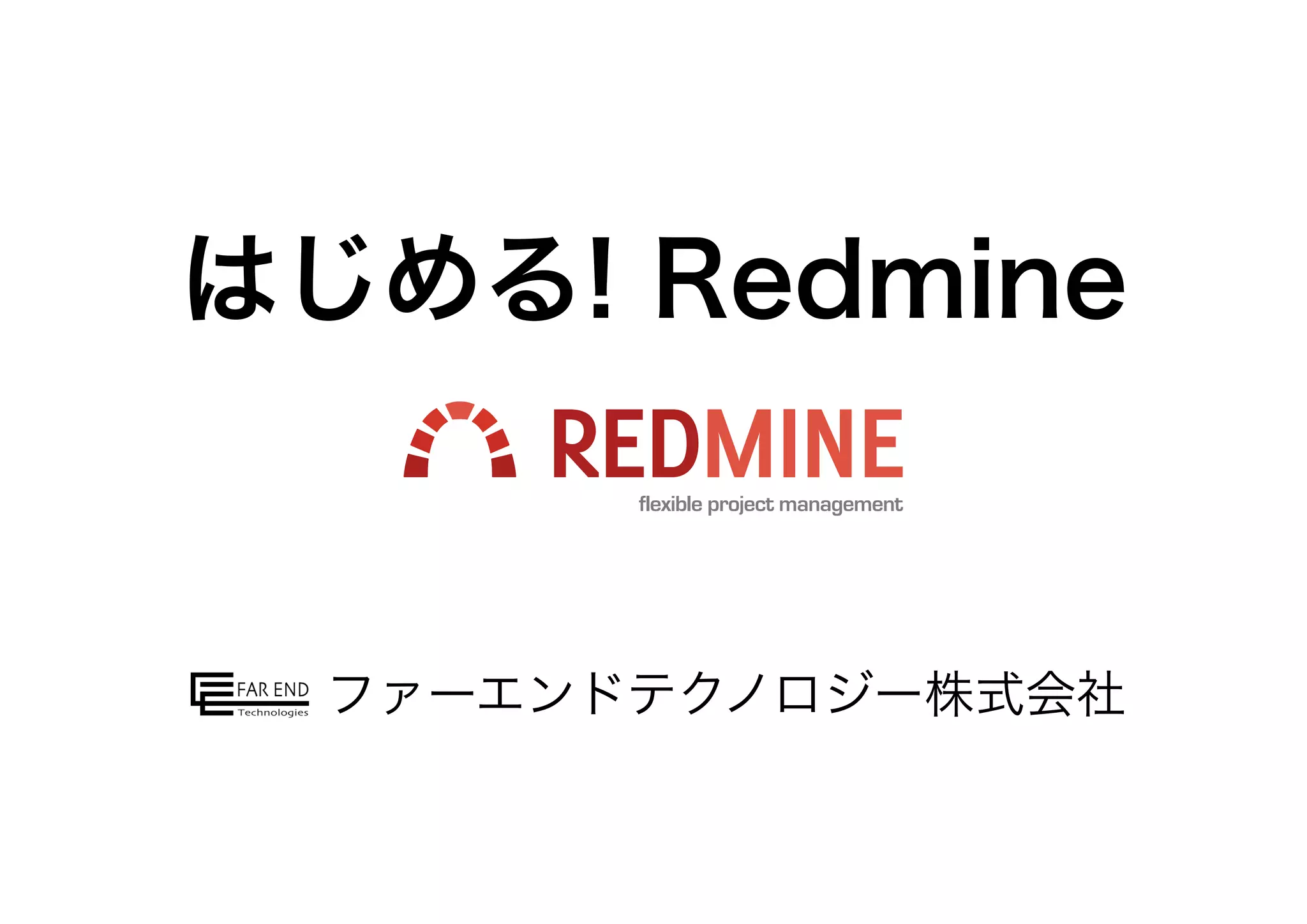 はじめる! Redmine
ファーエンドテクノロジー株式会社
 