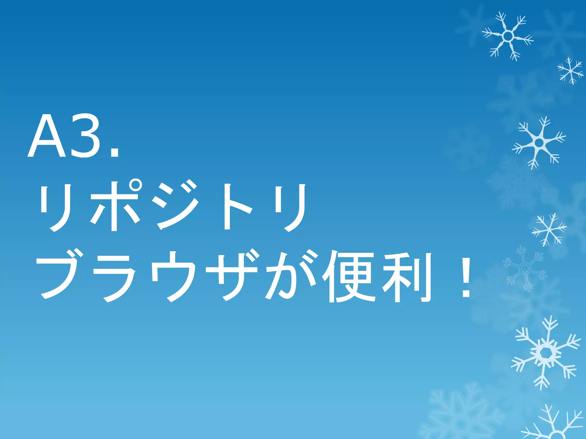 A3.
リポジトリ
ブラウザが便利！

 