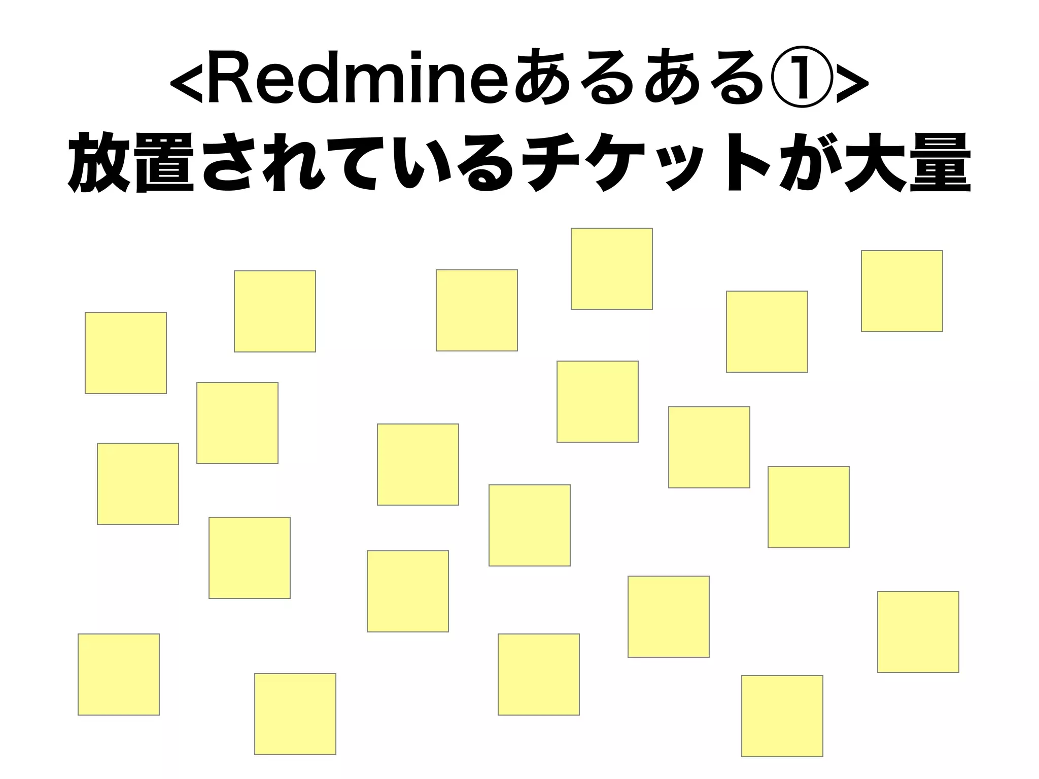 <Redmineあるある①>
放置されているチケットが大量
 