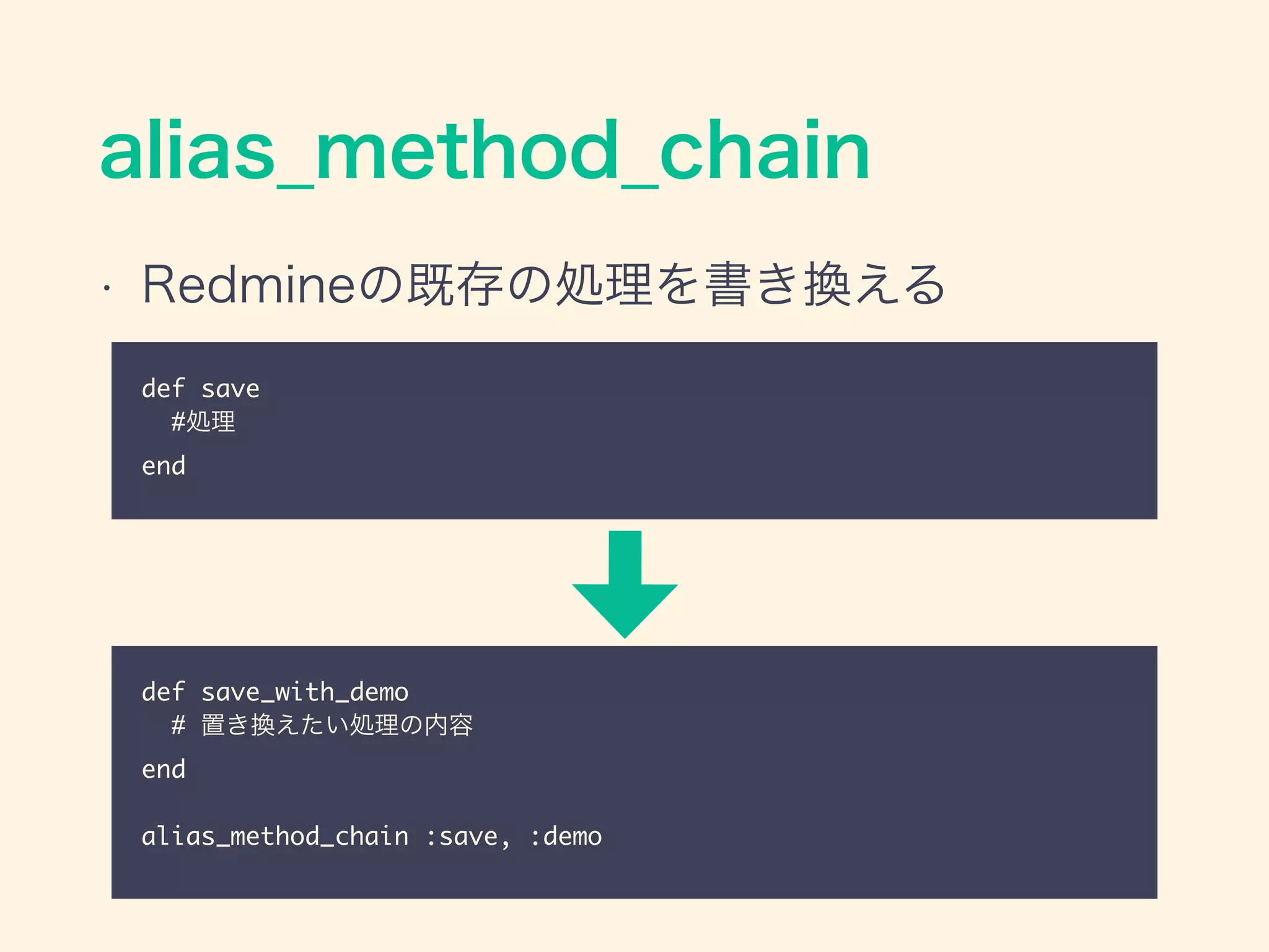 alias_method_chain
• Redmineの既存の処理を書き換える
def save_with_demo	
# 置き換えたい処理の内容	
end	
!
alias_method_chain :save, :demo
def save	
#処理	
end
 