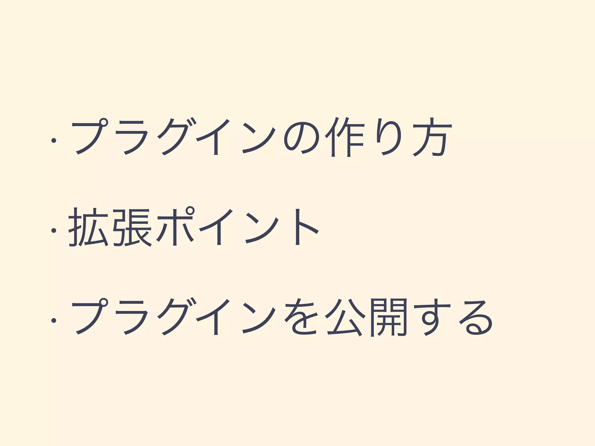 •プラグインの作り方
•拡張ポイント
•プラグインを公開する
 