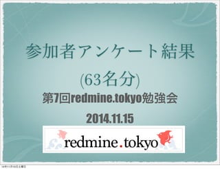 参加者アンケート結果
(63名分)
第7回redmine.tokyo勉強会
2014.11.15
14年11月15日土曜日
 
