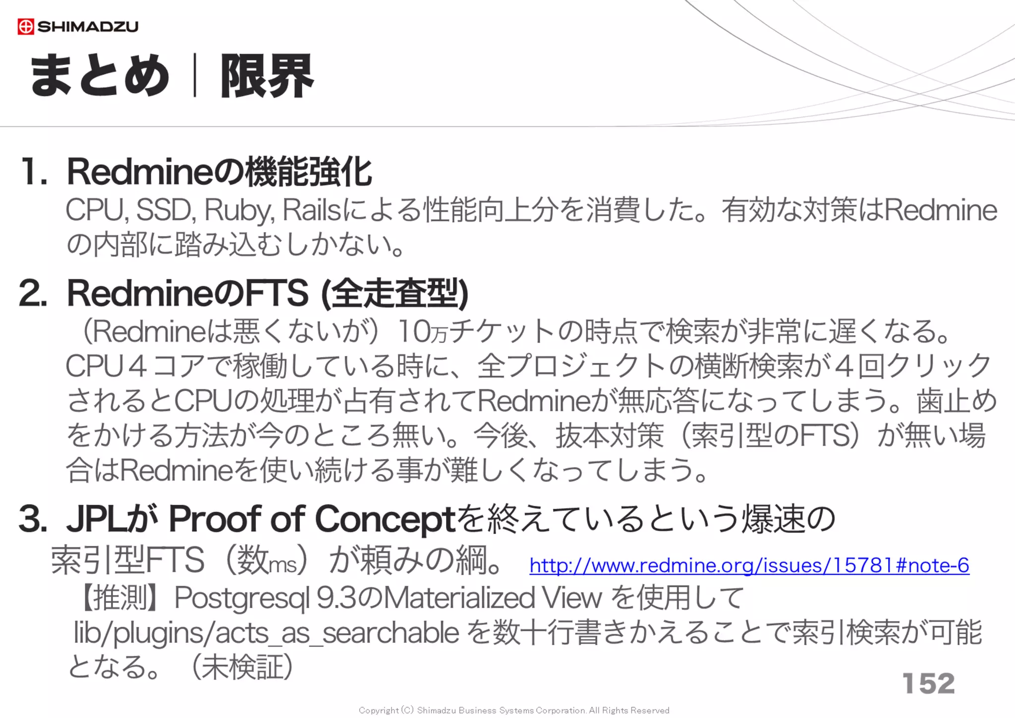 Copyright (C) Shimadzu Business Systems Corporation. All Rights Reserved
付録｜ Redmine Subversion同期
153
Subversion Post-Commit-Hook - post-commit
#!/bin/sh
# Redmine のプロジェクト名とSubversionリポジトリ名が一致している条件下でのスクリプト
# 名称不一致の場合、本スクリプト中に名称を指定すればよい。（数が多いと面倒なのでお勧めしません）
export LANG="ja_JP.UTF8"
REPOS="$1"
REV="$2"
# Send E-Mail
${REPOS}/hooks/commit-email.rb "$REPOS" "$REV"
# Sync SVN Repo with ITS
REPOSHOME=`/usr/bin/dirname $REPOS`
APIKEY=`/bin/cat $REPOSHOME/common/APIKEY`
PJNAME=`/bin/basename $REPOS`
URL="http://localhost/its/sys/fetch_changesets?id=$PJNAME&key=$APIKEY"
/usr/bin/wget -q --no-proxy $URL -O /dev/null
 