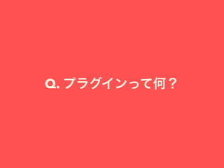 Q. プラグインって何？
 