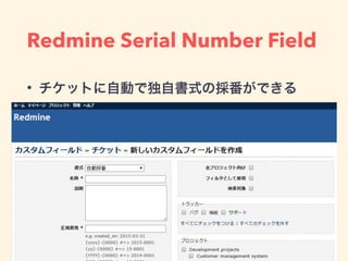 Redmine Serial Number Field
• チケットに自動で独自書式の採番ができる
 