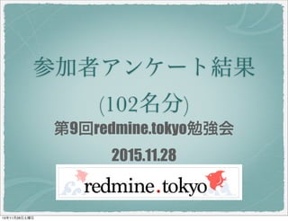 参加者アンケート結果
(102名分)
第9回redmine.tokyo勉強会
2015.11.28
15年11月28日土曜日
 