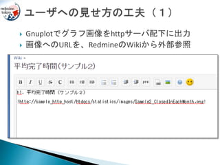  Gnuplotでグラフ画像をhttpサーバ配下に出力
 画像へのURLを、RedmineのWikiから外部参照
 