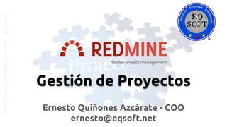 INFORMACIÓNRESERVADA-EQSOFT
Ernesto Quiñones Azcárate - COO
ernesto@eqsoft.net
Gestión de Proyectos
 