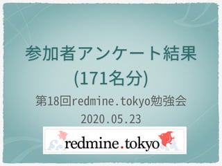 参加者アンケート結果
(171名分)
第18回redmine.tokyo勉強会
2020.05.23
 