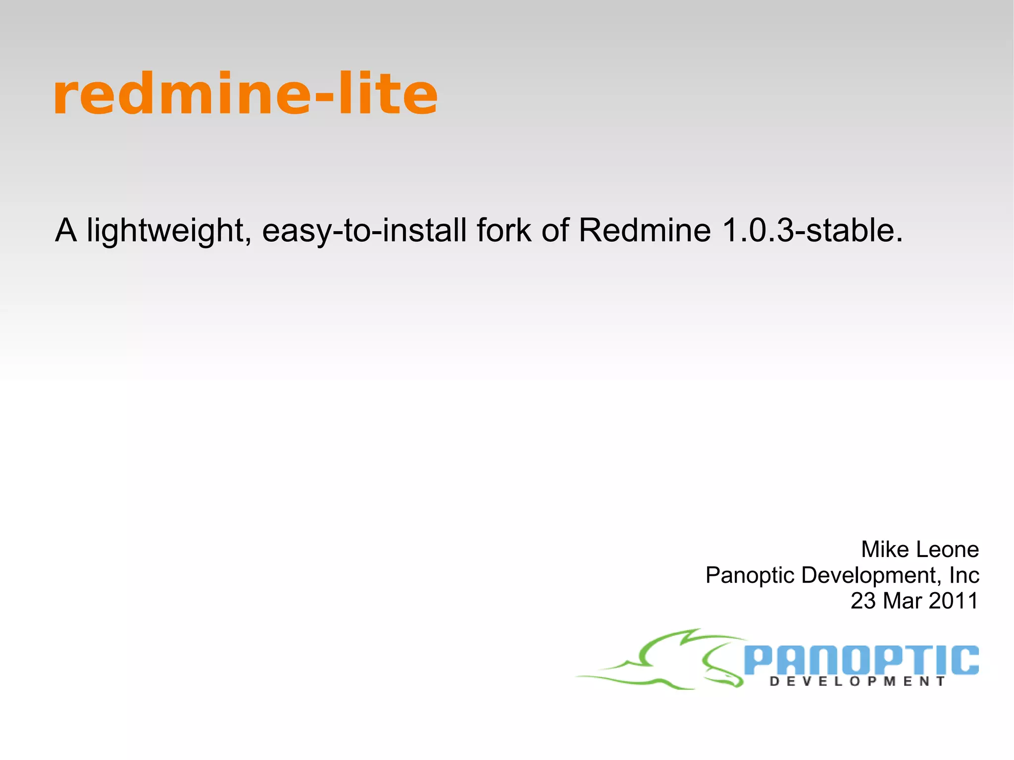 redmine-lite A lightweight, easy-to-install fork of Redmine 1.0.3-stable. Mike Leone Panoptic Development, Inc 23 Mar 2011