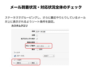 メール到着状況・対応状況全体のチェック
ステータスでグルーピングし、さらに最近やりとりしているメール
が上に表示されるようソート条件を設定。
 