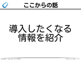 全文検索で Redmineを さらに活用！ Powered by Rabbit 2.2.1
ここからの話
導入したくなる
情報を紹介
 